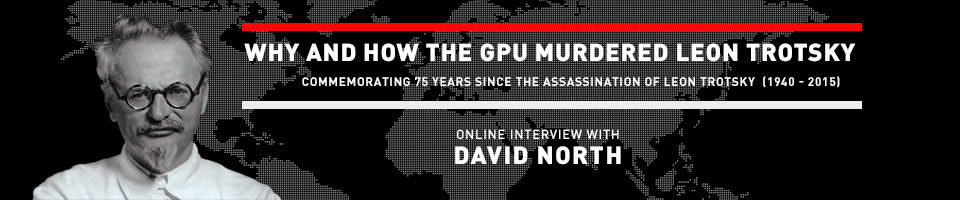 Why and How the GPU Murdered Leon Trotsky - WSWS online interviews with David North October 3 and 10